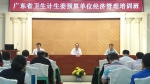 广东省卫生计生委预算单位经济管理培训班在广州举办 - 卫生厅